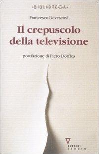 Il crepuscolo della televisione - Francesco Devescovi - Libro Guerini e Associati 2008, Biblioteca contemporanea | Libraccio.it