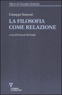 La filosofia come relazione - Giuseppe Semerari - Libro Guerini e Associati 2009, Opere di Giuseppe Semerari | Libraccio.it
