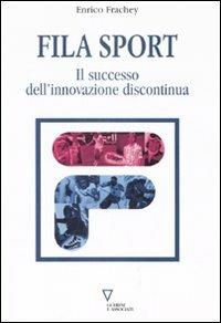 Fila sport. Il successo dell'innovazione discontinua - Enrico Frachey - Libro Guerini e Associati 2008 | Libraccio.it