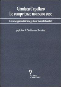 Le competenze non sono cose. Lavoro, apprendimento, gestione dei collaboratori - Gianluca Cepollaro - Libro Guerini e Associati 2008, Network frase | Libraccio.it