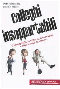 Colleghi insopportabili. Il leccapiedi, la vittima, il seccatore e altre bestie da ufficio - Patrick Bouvard, Jérome Heuzé - Libro Resistenza Umana 2008 | Libraccio.it