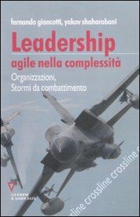 Leadership agile nella complessità. Organizzazioni, stormi da combattimento - Fernando Giancotti, Yakov Shaharabani - Libro Guerini e Associati 2008, Crossline | Libraccio.it