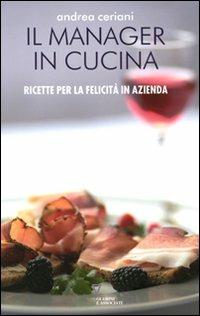 Manager in cucina. Ricette per la felicità in azienda - Andrea Ceriani - Libro Guerini e Associati 2008, Crossline | Libraccio.it