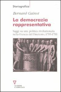 La democrazia rappresentativa. Saggi su una politica rivoluzionaria nella Francia del Direttorio, 1795-1799 - Bernard Gainot - Libro Guerini e Associati 2010, Storiografica | Libraccio.it