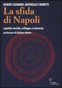 La sfida di Napoli. Capitale sociale, sviluppo e sicurezza - Robert Leonardi, Raffaella Y. Nanetti - Libro Guerini e Associati 2008 | Libraccio.it