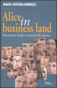 Alice in business land. Diventare leader rimanendo donne - Maria Cristina Bombelli - Libro Guerini e Associati 2009 | Libraccio.it