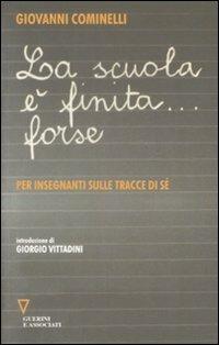 La scuola è finita... forse. Per insegnanti sulle tracce di sé - Giovanni Cominelli - Libro Guerini e Associati 2009 | Libraccio.it