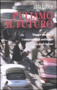 Puliamo il futuro. Viaggio attraverso i comportamenti ambientali degli italiani - Aldo Forbice - Libro Guerini e Associati 2010 | Libraccio.it