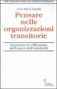 Pensare nelle organizzazioni transitorie. Esercitare la riflessione nell'epoca dell'emotività - Gian Maria Zapelli - Libro Guerini e Associati 2009, Biblioteca del personale | Libraccio.it