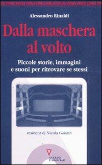 Dalla maschera al volto. Piccole storie, immagini e suoni per ritrovare se stessi - Alessandro Rinaldi - Libro Guerini e Associati 2009, Virus | Libraccio.it