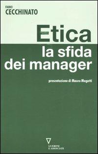 Etica. La sfida dei manager - Fabio Cecchinato - Libro Guerini e Associati 2009 | Libraccio.it