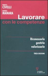 Lavorare con le competenze. Riconoscerle, gestirle, valorizzarle - Franco Civelli, Daniele Manara - Libro Guerini e Associati 2009, Network strumenti | Libraccio.it