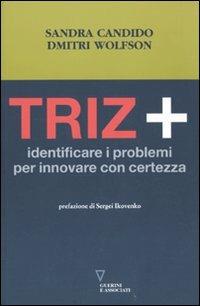 Triz+. Identificare i problemi per innovare con certezza - Sandra Candido, Dmitri Wolfson - Libro Guerini e Associati 2010 | Libraccio.it