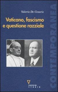 Vaticano, fascismo e questione razziale - Valerio De Cesaris - Libro Guerini e Associati 2010, Contemporanea | Libraccio.it