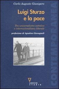 Luigi Sturzo e la pace. Tra universalismo cattolico e internazionalismo liberale - Carlo A. Giunipero - Libro Guerini e Associati 2009, Contemporanea | Libraccio.it