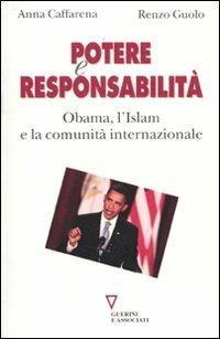 Potere e responsabilità. Obama, l'Islam e la comunità internazionale - Anna Caffarena, Renzo Guolo - Libro Guerini e Associati 2009 | Libraccio.it