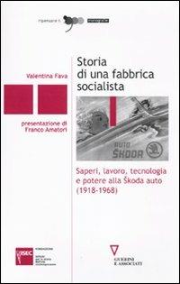 Storia di una fabbrica socialista. Saperi, lavoro, tecnologia e potere alla Skoda auto (1918-1968) - Valentina Fava - Libro Guerini e Associati 2010, Ripensare il '900 | Libraccio.it