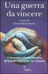 Una guerra da vincere. L'avventura di una squadra all'Istituto Nazionale dei Tumori  - Libro Guerini e Associati 2010 | Libraccio.it