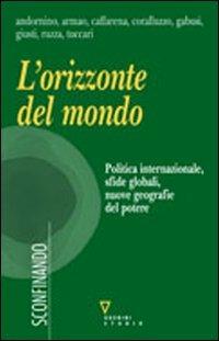 L' orizzonte del mondo. Politica internazionale, sfide globali, nuove geografie del potere  - Libro Guerini e Associati 2010, Sconfinando | Libraccio.it