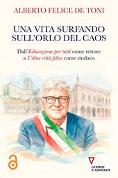 Una vita surfando sull'orlo del caos. Dall'educazione per tutti come rettore a Udine città felice come sindaco