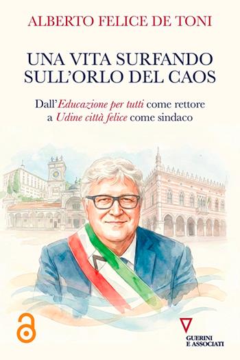 Una vita surfando sull'orlo del caos. Dall'educazione per tutti come rettore a Udine città felice come sindaco - Alberto Felice De Toni - Libro Guerini e Associati 2026, Biblioteca contemporanea | Libraccio.it