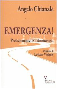 Emergenza! Protezione civile e democrazia - Angelo Chianale - Libro Guerini e Associati 2010, Sguardi sul mondo attuale | Libraccio.it
