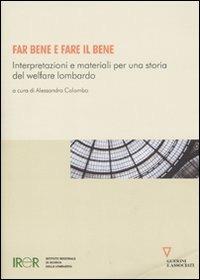 Far bene e fare il bene. Interpretazioni e materiali per una storia del welfare lombardo  - Libro Guerini e Associati 2010 | Libraccio.it