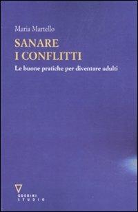 Sanare i conflitti. Le buone pratiche per diventare adulti - Maria Martello - Libro Guerini e Associati 2010 | Libraccio.it