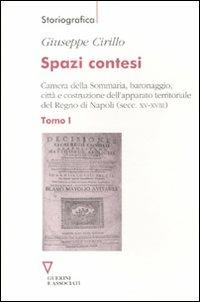 Spazi contesi. Camera della Sommaria, baronaggio, città e costruzione dell'apparato territoriale del Regno di Napoli (secc. XV-XVIII). Vol. 1 - Giuseppe Cirillo - Libro Guerini e Associati 2011, Storiografica | Libraccio.it