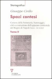 Spazi contesi. Camera della Sommaria, baronaggio, città e costruzione dell'apparato territoriale del Regno di Napoli (secc. XV-XVIII). Vol. 2 - Giuseppe Cirillo - Libro Guerini e Associati 2011, Storiografica | Libraccio.it