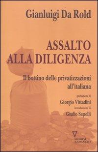 Assalto alla diligenza. Il bottino delle privatizzazioni all'italiana - Gianluigi Da Rold - Libro Guerini e Associati 2012, Sguardi sul mondo attuale | Libraccio.it