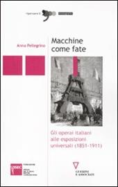 Macchine come fate. Gli operai italiani alle esposizioni universali (1851-1911)