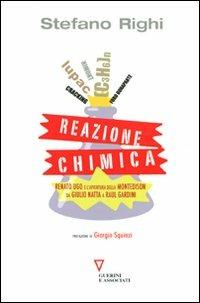 Reazione chimica. Renato Ugo e l'avventura della Montedison da Giulio Natta a Raul Gardini - Stefano Righi - Libro Guerini e Associati 2011, Sguardi sul mondo attuale | Libraccio.it