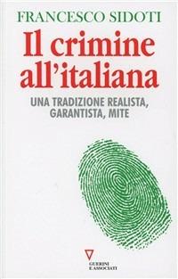 Il crimine all'italiana. Una tradizione realista, garantista, mite - Francesco Sidoti - Libro Guerini e Associati 2011 | Libraccio.it