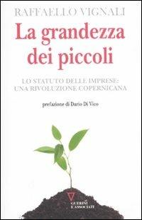 La grandezza dei piccoli. Lo Statuto delle imprese: una rivoluzione copernicana - Raffaello Vignali - Libro Guerini e Associati 2012, Sguardi sul mondo attuale | Libraccio.it