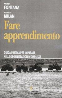 Fare apprendimento. Guida pratica per imparare nelle organizzazioni complesse - Andrea Fontana, Maurizio Milan - Libro Guerini e Associati 2012, Biblioteca del personale | Libraccio.it