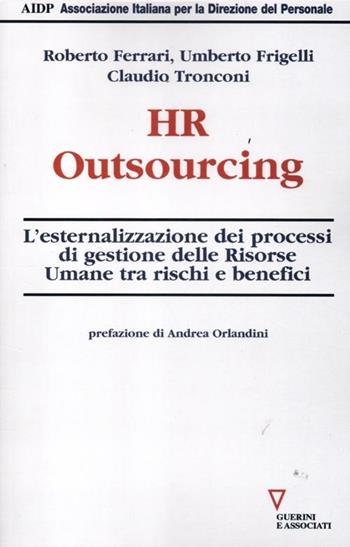 HR outsourcing. L'esternalizzazione dei processi di gestione delle risorse umane tra rischi e benefici - Roberto Ferrari, Umberto Frigelli, Claudio Tronconi - Libro Guerini e Associati 2012, Biblioteca del personale | Libraccio.it