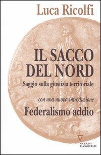 Il sacco del nord. Saggio sulla giustizia territoriale - Luca Ricolfi - Libro Guerini e Associati 2012, Sguardi sul mondo attuale | Libraccio.it