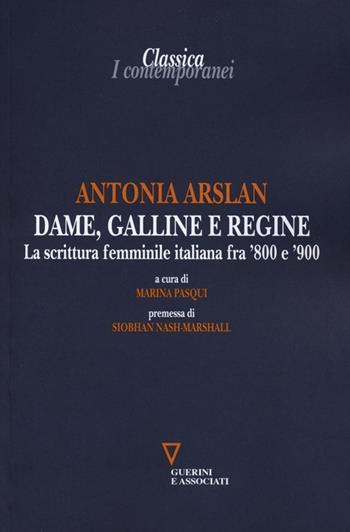 Dame, galline e regine. La scrittura femminile italiana fra '800 e '900 - Antonia Arslan - Libro Guerini e Associati 2013, Classica. I contemporanei | Libraccio.it