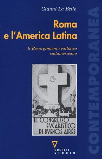 Roma e l'America Latina. Il Resurgimiento cattolico sudamericano - Gianni La Bella - Libro Guerini e Associati 2013, Contemporanea | Libraccio.it