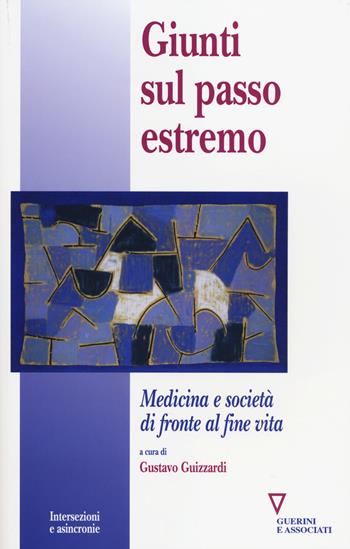 Giunti sul passo estremo. Medicina e società di fronte alla vita  - Libro Guerini e Associati 2014, Intersezioni e asincronie | Libraccio.it