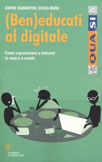(Ben)educati al digitale. Come sopravvivere a internet in casa e a scuola - Davide Diamantini, Giulia Mura - Libro Guerini e Associati 2013, Qua_si | Libraccio.it