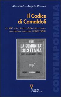 Il codice di Camaldoli. La DC e la ricerca della «terza via» tra Stato e mercato (1943-1993) - Alessandro Angelo Persico - Libro Guerini e Associati 2014, Contemporanea | Libraccio.it