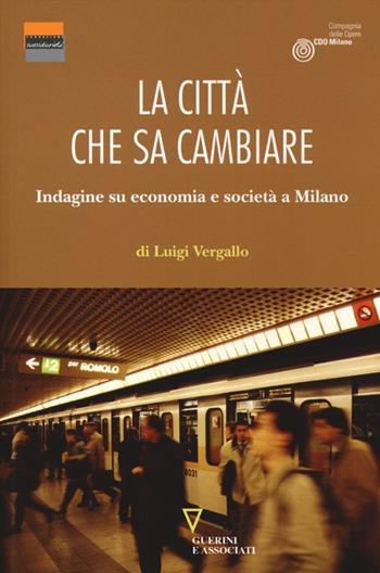 La città che sa cambiare. Indagine su economia e società a Milano - Luigi Vergallo - Libro Guerini e Associati 2012 | Libraccio.it