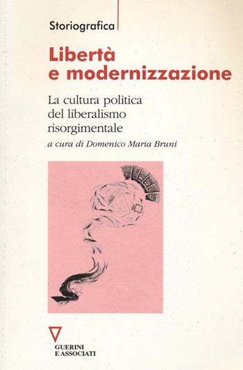 Libertà e modernizzazione. La cultura politica del liberalismo risorgimentale  - Libro Guerini e Associati 2013, Storiografica | Libraccio.it
