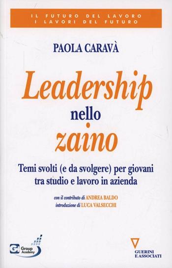 Leadership nello zaino. Temi svolti (e da svolgere) per giovani tra studio e lavoro in azienda - Paola Caravà - Libro Guerini e Associati 2012, Il futuro del lavoro. I lavori del futuro | Libraccio.it