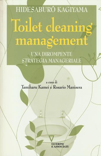Toilet cleaning management. Una dirompente strategia manageriale - Hidesaburo Kagiyama - Libro Guerini e Associati 2013 | Libraccio.it