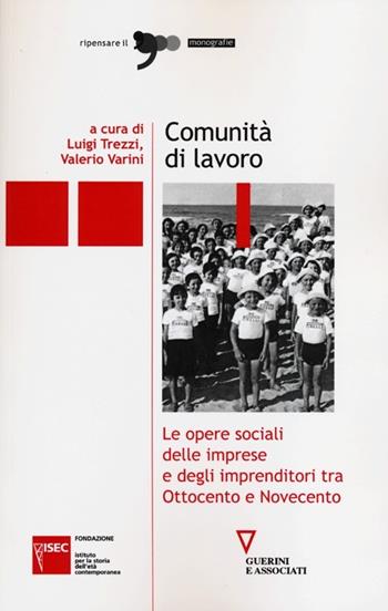 Comunità di lavoro. Le opere sociali delle imprese e degli imprenditori tra Ottocento e Novecento  - Libro Guerini e Associati 2013, Ripensare il '900 | Libraccio.it