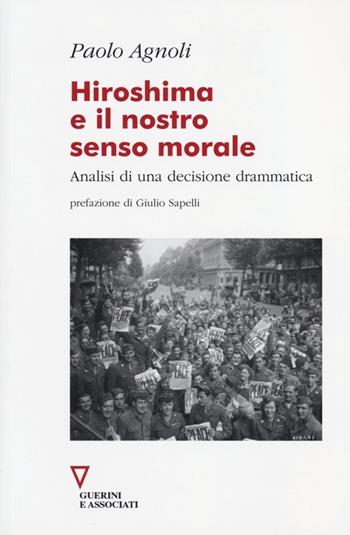 Hiroshima e il nostro senso morale. Analisi di una decisione drammatica - Paolo Agnoli - Libro Guerini e Associati 2013 | Libraccio.it