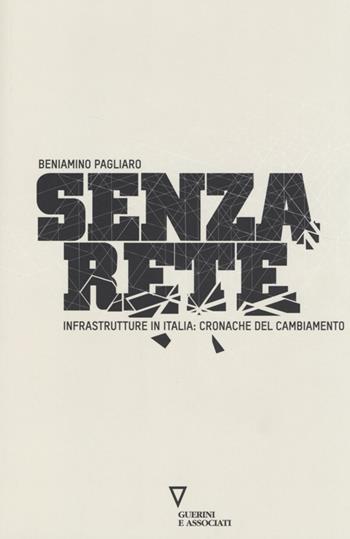 Senza rete. Infrastrutture in Italia: cronache del cambiamento - Beniamino Pagliaro - Libro Guerini e Associati 2014 | Libraccio.it